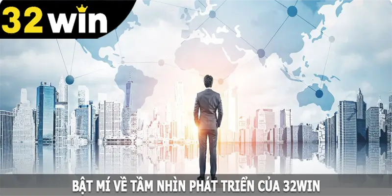 Bật mí về tầm nhìn phát triển của 32win
