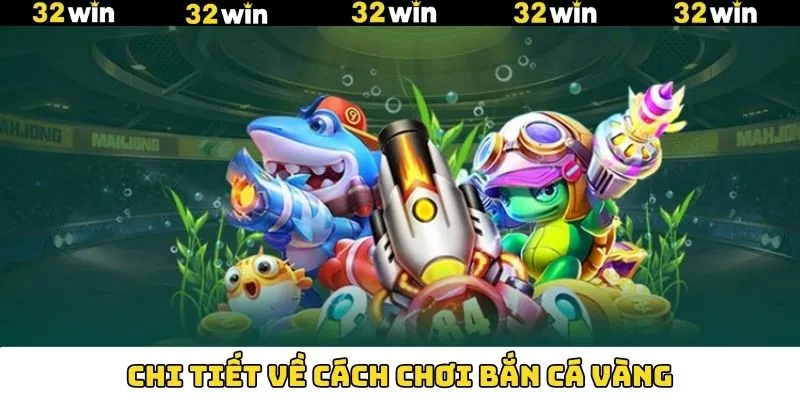 Bắn Cá Vàng - Cơ Hội Săn Kho Tàng Giá Trị Tại 32Win 10 Cách chơi bắn cá vàng cơ bản cần biết tại 32Win