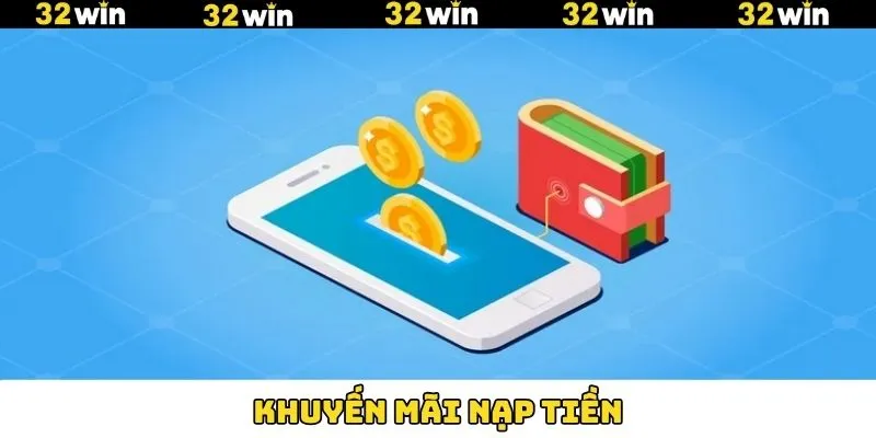 Khuyến Mãi Nạp Tiền – Tham Gia Nhận Thưởng Hấp Dẫn Tại 32Win