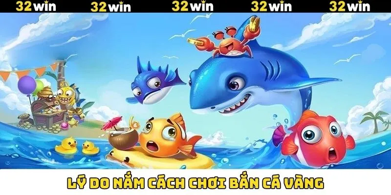 Bắn Cá Vàng - Cơ Hội Săn Kho Tàng Giá Trị Tại 32Win 9 Tầm quan trọng việc hiểu rõ nguyên tắc chơi bắn cá vàng