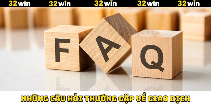 Những câu hỏi thường gặp về giao dịch trên 32Win Những câu hỏi thường gặp về giao dịch trên 32Win