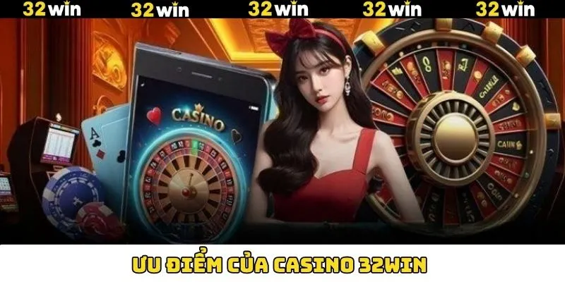 Ưu điểm lôi cuốn người chơi của sảnh Casino 32Win Ưu điểm lôi cuốn người chơi của sảnh Casino 32Win